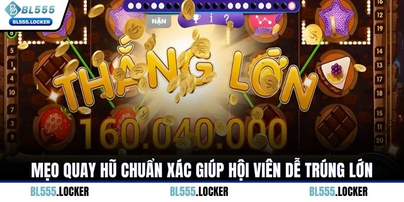 Mẹo quay hũ chuẩn xác giúp hội viên dễ trúng lớn